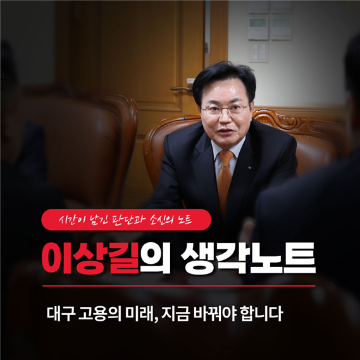 대구 고용의 미래, 지금 우리가 바꿔야 합니다. [이상길의 생각노트]